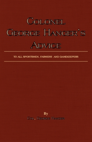 Immagine di copertina: Colonel George Hanger's Advice To All Sportsmen, Farmers And Gamekeepers (History Of Shooting Series) 9781846640193