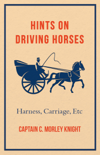 صورة الغلاف: Hints on Driving Horses (Harness, Carriage, Etc) 9781846641008