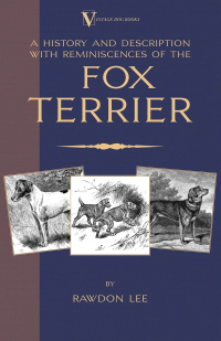 صورة الغلاف: A History and Description, With Reminiscences, of the Fox Terrier (A Vintage Dog Books Breed Classic - Terriers) 9781905124725