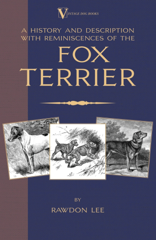 Cover image: A History and Description, With Reminiscences, of the Fox Terrier (A Vintage Dog Books Breed Classic - Terriers) 9781905124725