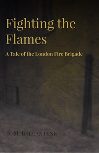 表紙画像: Fighting the Flames - A Tale of the London Fire Brigade 9781443767088