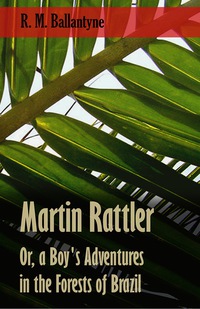 Omslagafbeelding: Martin Rattler; Or, a Boy's Adventures in the Forests of Brazil 9781446071373