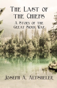 Omslagafbeelding: The Last of the Chiefs - A Story of the Great Sioux War 9781443714310