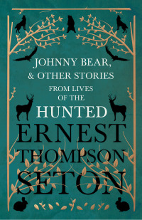 表紙画像: Johnny Bear, and Other Stories from Lives of the Hunted 9781528702713