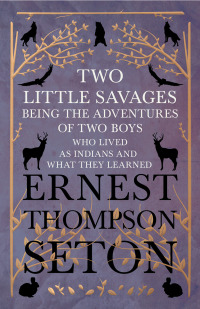 Omslagafbeelding: Two Little Savages - Being the Adventures of Two Boys who Lived as Indians and What They Learned 9781528702744