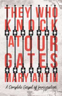 Imagen de portada: They Who Knock at Our Gates - A Complete Gospel of Immigration 9781528702775