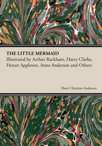 Titelbild: The Little Mermaid - Illustrated by Arthur Rackham, Harry Clarke, Honor Appleton, Anne Anderson and Others 9781446531891