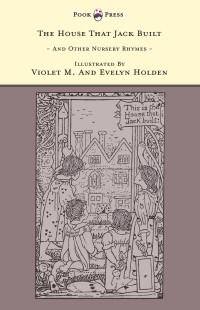 صورة الغلاف: The House That Jack Built And Other Nursery Rhymes - Illustrated by Violet M. & Evelyn Holden (The Banbury Cross Series) 9781446533246