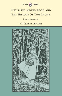 Immagine di copertina: Little Red Riding Hood and The History of Tom Thumb - Illustrated by H. Isabel Adams (The Banbury Cross Series) 9781446533253