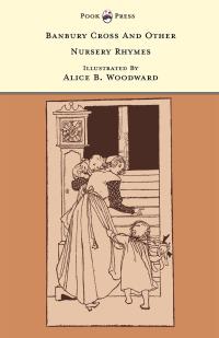 Omslagafbeelding: Banbury Cross And Other Nursery Rhymes - Illustrated by Alice B. Woodward (The Banbury Cross Series) 9781446533024