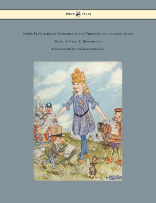 Cover image: Songs from Alice in Wonderland and Through the Looking-Glass - Music by Lucy E. Broadwood - Illustrated by Charles Folkard 9781473312814