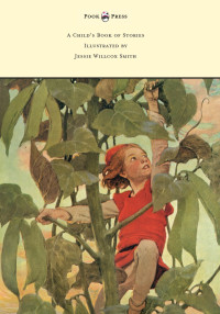 صورة الغلاف: A Child's Book of Stories - Illustrated by Jessie Willcox Smith 9781473319295