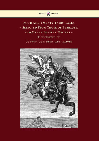 Cover image: Four and Twenty Fairy Tales, Selected From Those of Perrault, and Other Popular Writers - Illustrated by Godwin, Corbould, and Harvey 9781473320208