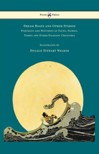 Cover image: Dream Boats and Other Stories - Portraits and Histories of Fauns, Fairies, Fishes and Other Pleasant Creatures - Illustrated by Dugald Stewart Walker 9781473328990