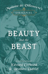 Imagen de portada: Madame de Villeneuve's Original Beauty and the Beast - Illustrated by Edward Corbould and Brothers Dalziel 9781473337466
