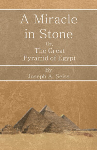 Cover image: A Miracle in Stone - Or, The Great Pyramid of Egypt 9781473338302