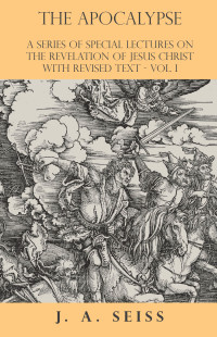 صورة الغلاف: The Apocalypse - A Series of Special Lectures on the Revelation of Jesus Christ with Revised Text - Vol. I 9781473338364