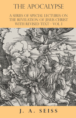 Cover image: The Apocalypse - A Series of Special Lectures on the Revelation of Jesus Christ with Revised Text - Vol. I 9781473338364
