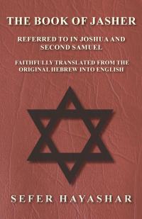 Cover image: The Book of Jasher - Referred to in Joshua and Second Samuel - Faithfully Translated from the Original Hebrew into English 9781473338371