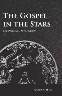 Cover image: The Gospel in the Stars - Or, Primeval Astronomy 9781473338456