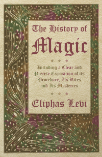 صورة الغلاف: The History of Magic - Including a Clear and Precise Exposition of its Procedure, Its Rites and Its Mysteries 9781528773294