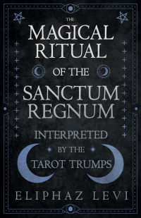 Omslagafbeelding: The Magical Ritual of the Sanctum Regnum - Interpreted by the Tarot Trumps 9781473338562