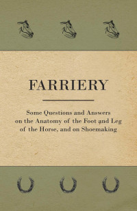 Immagine di copertina: Farriery - Some Questions and Answers on the Anatomy of the Foot and Leg of the Horse, and on Shoemaking 9781528700184