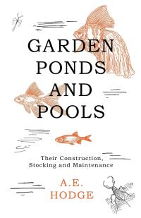 Omslagafbeelding: Garden Ponds and Pools - Their Construction, Stocking and Maintenance 9781528700214