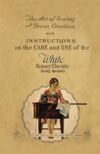 Omslagafbeelding: The Art of Sewing and Dress Creation and Instructions on the Care and Use of the White Rotary Electric Sewing Machines 9781528700580