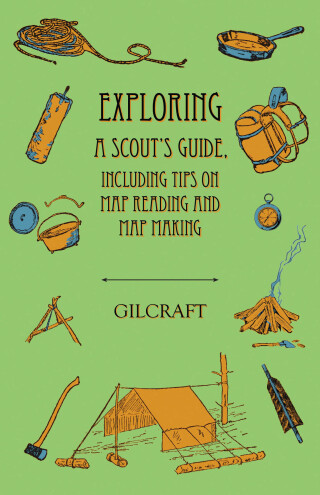 Cover image: Exploring - A Scout's Guide - Including Tips on Map Reading and Map Making 9781528700610