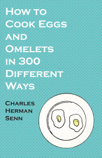 صورة الغلاف: How to Cook Eggs and Omelets in 300 Different Ways 9781528701969