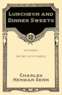 Imagen de portada: Luncheon and Dinner Sweets, Including the Art of Ice Making 9781528702010