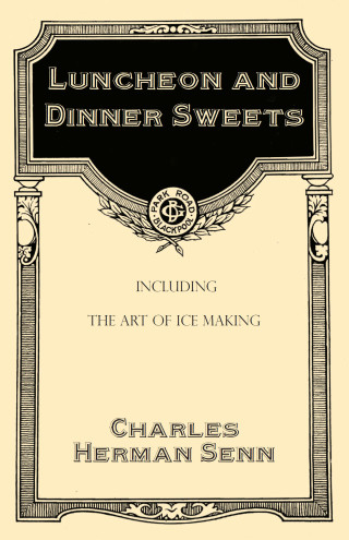 صورة الغلاف: Luncheon and Dinner Sweets, Including the Art of Ice Making 9781528702010
