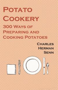صورة الغلاف: Potato Cookery - 300 Ways of Preparing and Cooking Potatoes 9781528702096