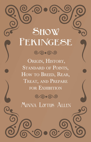 Cover image: Show Pekingese - Origin, History, Standard of Points, How to Breed, Rear, Treat, and Prepare for Exhibition 9781528702379