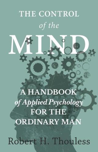 表紙画像: The Control of the Mind - A Handbook of Applied Psychology for the Ordinary man 9781528702485