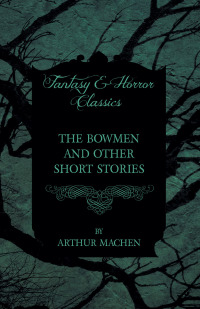 Omslagafbeelding: The Bowmen - And Other Short Stories by Arthur Machen (Fantasy and Horror Classics) 9781447406358