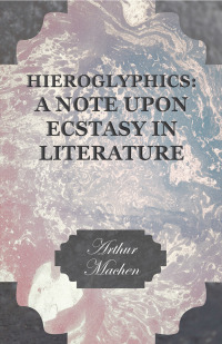 表紙画像: Hieroglyphics: A Note upon Ecstasy in Literature 9781528704281