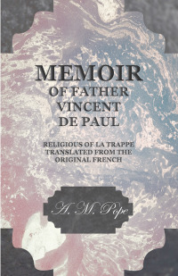 Cover image: Memoir of Father Vincent de Paul - Religious of La Trappe - Translated from the Original French 9781528708203