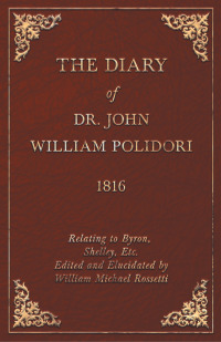 Imagen de portada: The Diary of Dr. John William Polidori - 1816 - Relating to Byron, Shelley, Etc. Edited and Elucidated by William Michael Rossetti 9781409712558