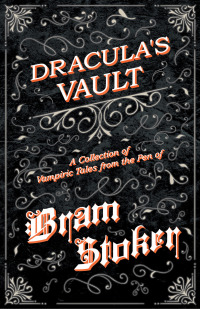 Omslagafbeelding: Dracula's Vault - A Collection of Vampiric Tales from the Pen of Bram Stoker 9781447407638