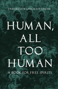 صورة الغلاف: Human, All Too Human - A Book for Free Spirits 9781406710540
