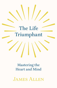 Omslagafbeelding: The Life Triumphant - Mastering the Heart and Mind 9781528713788