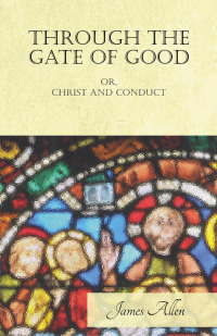 Omslagafbeelding: Through the Gate of Good - or, Christ and Conduct 9781528713825