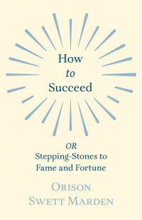 表紙画像: How to Succeed - OR, Stepping-Stones to Fame and Fortune 9781528713917