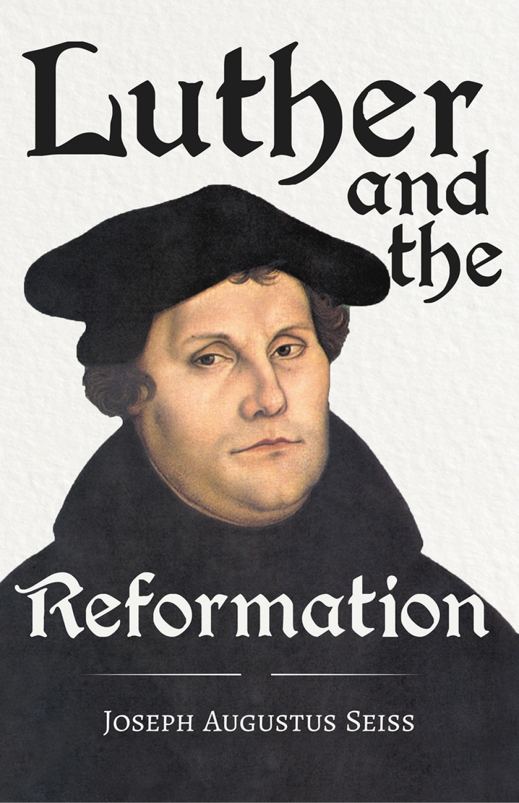 Luther and the Reformation – The Life-Springs of our Liberties With The Essay Seiss, 1823 – 1904, The Wonderful Testimonies Compiled By Grenville Kleiser