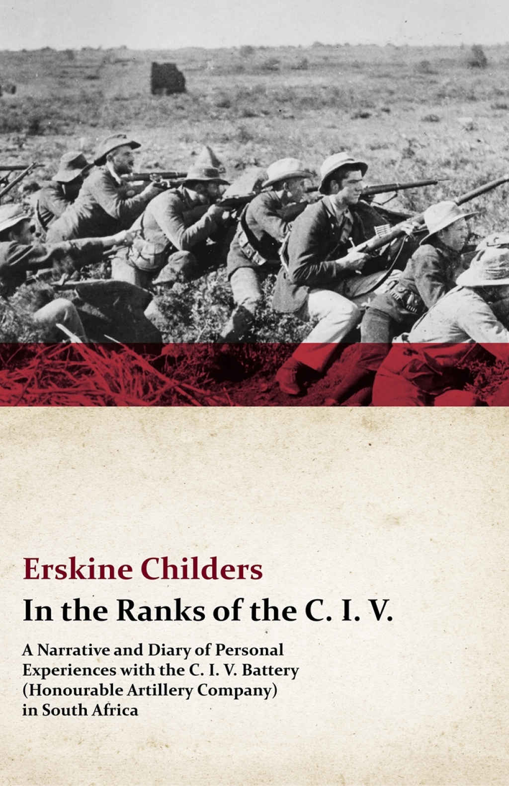 In the Ranks of the C. I. V. – A Narrative and Diary of Personal Experiences with the C. I. V. Battery (Honourable Artillery Company) in South Africa With an Excerpt From Remembering Sion By Ryan Desmond