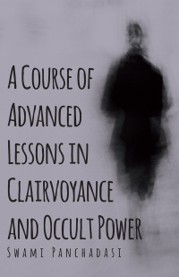 Immagine di copertina: A Course of Advanced Lessons in Clairvoyance and Occult Power 9781446521137