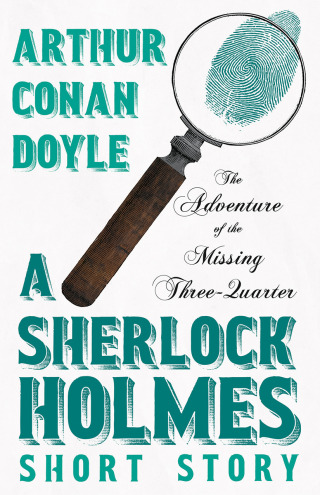Cover image: The Adventure of the Missing Three-Quarter - A Sherlock Holmes Short Story 9781528720878
