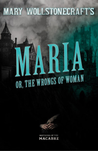 Cover image: Mary Wollstonecraft's Maria, or, The Wrongs of Woman 9781528722773